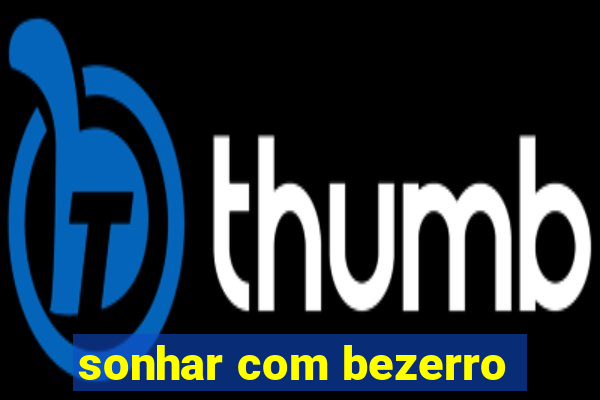 sonhar com bezerro